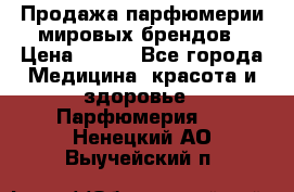 Продажа парфюмерии мировых брендов › Цена ­ 250 - Все города Медицина, красота и здоровье » Парфюмерия   . Ненецкий АО,Выучейский п.